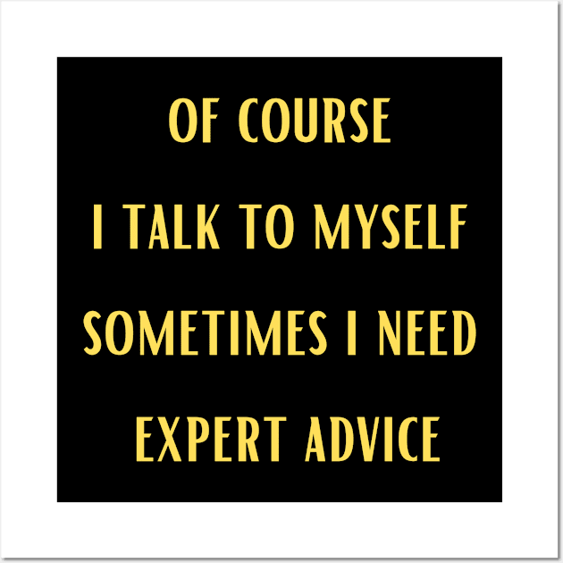 Of course i talk to myself sometimes i need expert advice,Funny Wall Art by Personalizedname